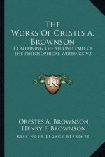 The Works of Orestes A. Brownson: Containing the Second Part of the Philosophical Writings V2