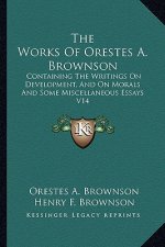 The Works of Orestes A. Brownson: Containing the Writings on Development, and on Morals and Some Miscellaneous Essays V14