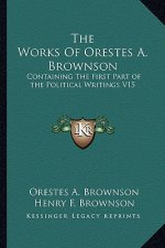 The Works of Orestes A. Brownson: Containing the First Part of the Political Writings V15