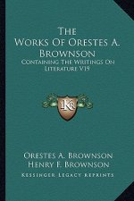 The Works of Orestes A. Brownson: Containing the Writings on Literature V19