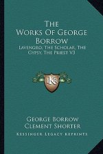 The Works of George Borrow: Lavengro; The Scholar, the Gypsy, the Priest V3