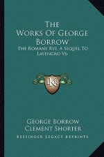The Works of George Borrow: The Romany Rye, a Sequel to Lavengro V6