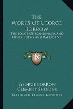 The Works of George Borrow: The Songs of Scandinavia and Other Poems and Ballads V7