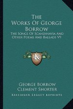 The Works of George Borrow: The Songs of Scandinavia and Other Poems and Ballads V9
