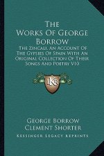The Works of George Borrow: The Zincali, an Account of the Gypsies of Spain with an Original Collection of Their Songs and Poetry V10