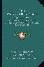 The Works of George Borrow: Romano Lavo-Lil, Word-Book of the Romany or English Gypsy Language V11
