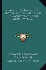 A Manual of the Ancient History of the East to the Commencement of the Median Wars V2