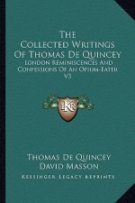 The Collected Writings of Thomas de Quincey: London Reminiscences and Confessions of an Opium-Eater V3