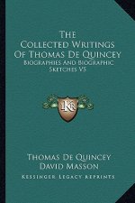 The Collected Writings of Thomas de Quincey: Biographies and Biographic Sketches V5