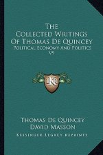 The Collected Writings of Thomas de Quincey: Political Economy and Politics V9