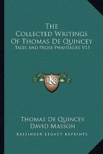 The Collected Writings of Thomas de Quincey: Tales and Prose Phantasies V13