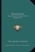 Bismarck: Some Secret Pages Of His History V2