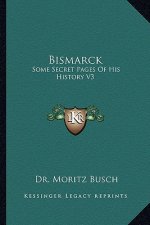 Bismarck: Some Secret Pages Of His History V3