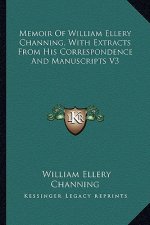 Memoir of William Ellery Channing, with Extracts from His Correspondence and Manuscripts V3