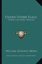 Under Other Flags: Travels, Lectures, Speeches