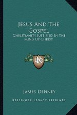 Jesus and the Gospel: Christianity Justified in the Mind of Christ