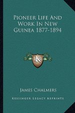 Pioneer Life And Work In New Guinea 1877-1894