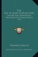 The Life of John Sterling and Latter-Day Pamphlets: The Works of Thomas Carlyle V13