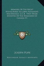 Memoirs of the Right Honourable Sir John Alexander MacDonald, G.C.B., First Prime Minister of the Dominion of Canada V1
