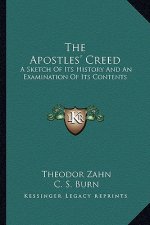 The Apostles' Creed: A Sketch Of Its History And An Examination Of Its Contents