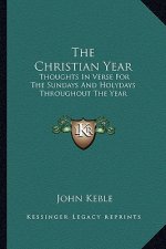 The Christian Year: Thoughts in Verse for the Sundays and Holydays Throughout the Year