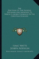 The Doctrine of the Passions Explained and Improved to Which Is Added Evidences of the Christian Religion