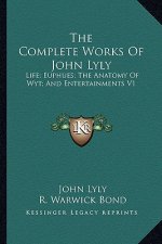 The Complete Works of John Lyly: Life; Euphues; The Anatomy of Wyt; And Entertainments V1