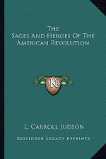 The Sages and Heroes of the American Revolution