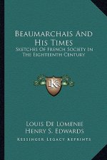Beaumarchais and His Times: Sketches of French Society in the Eighteenth Century