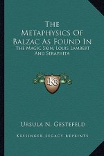 The Metaphysics of Balzac as Found in: The Magic Skin, Louis Lambert and Seraphita