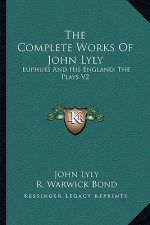 The Complete Works of John Lyly: Euphues and His England; The Plays V2