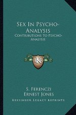 Sex in Psycho-Analysis: Contributions to Psycho-Analysis