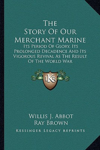 The Story of Our Merchant Marine: Its Period of Glory, Its Prolonged Decadence and Its Vigorous Revival as the Result of the World War