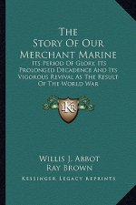 The Story of Our Merchant Marine: Its Period of Glory, Its Prolonged Decadence and Its Vigorous Revival as the Result of the World War