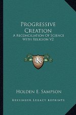 Progressive Creation: A Reconciliation of Science with Religion V2