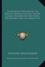 Life Building Method of the Ralston Health Club All Nature Course Founded on the Newly Discovered Laws of Human Life