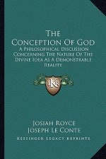 The Conception of God: A Philosophical Discussion Concerning the Nature of the Divine Idea as a Demonstrable Reality