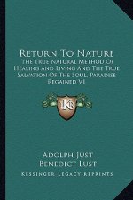 Return to Nature: The True Natural Method of Healing and Living and the True Salvation of the Soul, Paradise Regained V1
