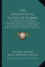 The Metaphysical System of Hobbes: As Contained in Twelve Chapters from His Elements of Philosophy Concerning Body and in Briefer Extracts from His Hu