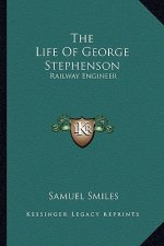 The Life of George Stephenson: Railway Engineer