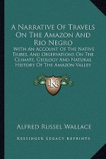 A Narrative Of Travels On The Amazon And Rio Negro: With An Account Of The Native Tribes, And Observations On The Climate, Geology And Natural History