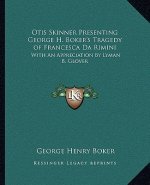 Otis Skinner Presenting George H. Boker's Tragedy of Francesca Da Rimini: With an Appreciation by Lyman B. Glover