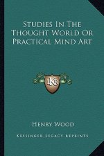 Studies in the Thought World or Practical Mind Art