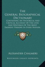 The General Biographical Dictionary: Containing an Historical and Critical Account of the Lives and Writings of the Most Eminent Persons in Every Nati