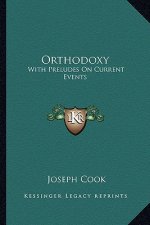 Orthodoxy: With Preludes on Current Events