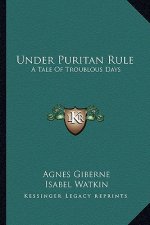 Under Puritan Rule: A Tale of Troublous Days