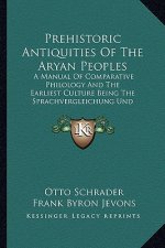 Prehistoric Antiquities of the Aryan Peoples: A Manual of Comparative Philology and the Earliest Culture Being the Sprachvergleichung Und Urgeschichte