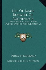 Life of James Boswell of Auchinleck: With an Account of His Sayings, Doings, and Writings V1