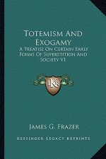 Totemism and Exogamy: A Treatise on Certain Early Forms of Superstition and Society V1
