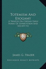 Totemism and Exogamy: A Treatise on Certain Early Forms of Superstition and Society V2